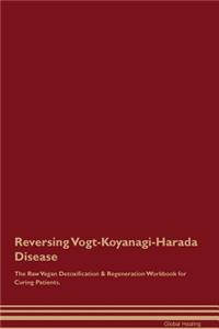 Reversing Vogt-Koyanagi-Harada Disease the Raw Vegan Detoxification & Regeneration Workbook for Curing Patients