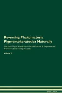 Reversing Phakomatosis Pigmentokeratotica Naturally the Raw Vegan Plant-Based Detoxification & Regeneration Workbook for Healing Patients. Volume 2