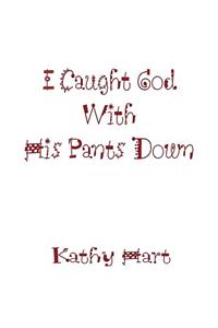 I Caught God With His Pants Down