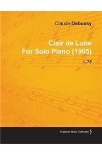 Clair de Lune by Claude Debussy for Solo Piano (1905) L.75