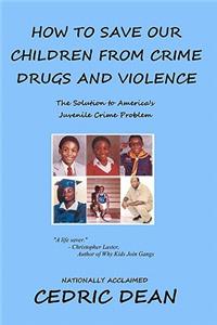 How To Save Our Children From Crime, Drugs And Violence