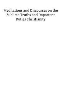 Meditations and Discourses on the Sublime Truths and Important Duties Christianity