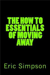 The How To Essentials Of Moving Away