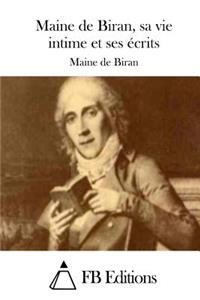 Maine de Biran, sa vie intime et ses écrits