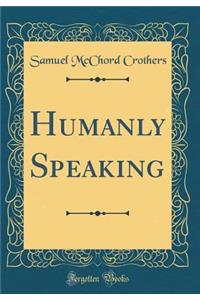 Humanly Speaking (Classic Reprint)