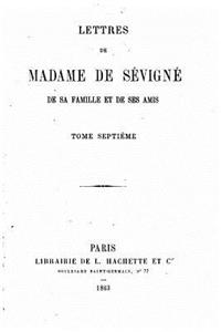 Lettres de Madame de Sévigné, de sa famille et de ses amis - Tome VII