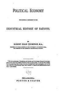 Political economy, with especial reference to the industrial history of nations