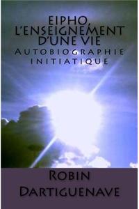Eipho, L'Enseignement D'Une Vie: Autobiographie Initiatique