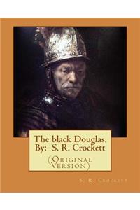 black Douglas. By: S. R. Crockett: (Original Version)