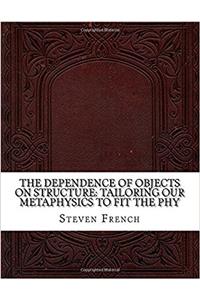 The Dependence of Objects on Structure: Tailoring Our Metaphysics to Fit the Phy