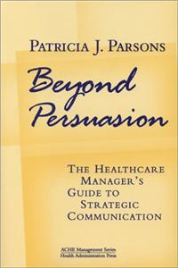 Beyond Persuasion: The Healthcare Manager's Guide to Strategic Communication