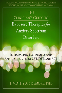 Clinician's Guide to Exposure Therapies for Anxiety Spectrum Disorders: Integrating Techniques and Applications from Cbt, Dbt, and ACT