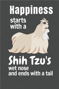 Happiness starts with a Shih Tzu's wet nose and ends with a tail