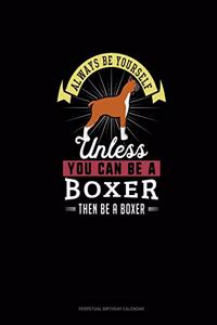 Always Be Yourself Unless You Can Be A Boxer Then Be A Boxer