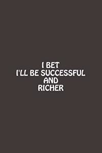I Bet I'll Be Successful And Richer