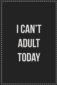 I Can't Adult Today