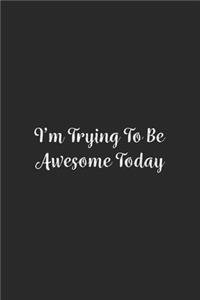 I'm Trying To Be Awesome Today