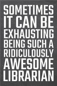 Sometimes it can be Exhausting being such a Ridiculously Awesome Librarian