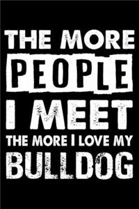 The More People I Meet The More I Love My Bulldog
