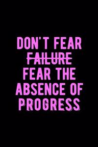 Don't Fear Failure Fear The Absence Of Progress