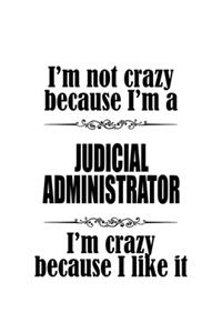 I'm Not Crazy Because I'm A Judicial Administrator I'm Crazy Because I like It