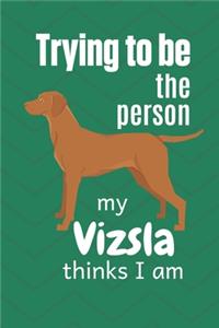 Trying to be the person my Vizsla thinks I am