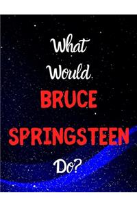 What would Bruce Springsteen do?