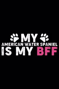 My American Water Spaniel Is My BFF: Cool American Water Spaniel Dog Journal Notebook - Funny American Water Spaniel Dog Notebook - American Water Spaniel Owner Gifts. 6 x 9 in 120 page