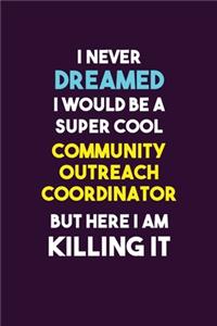 I Never Dreamed I would Be A Super Cool Community Outreach Coordinator But Here I Am Killing It