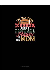 The Only Thing Tougher Than A Football Player Is His Mom
