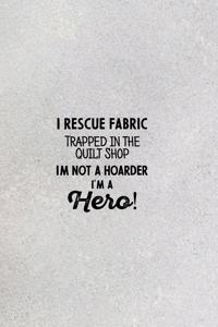 I Rescue Fabric Trapped In The Quilt Shop I'm Not a Hoarder I'm a Hero!