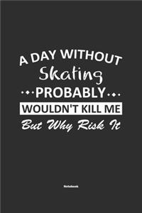 A Day Without Skating Probably Wouldn't Kill Me But Why Risk It Notebook