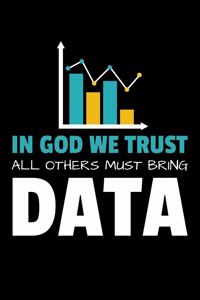 In God We trust All Other Must Bring Data