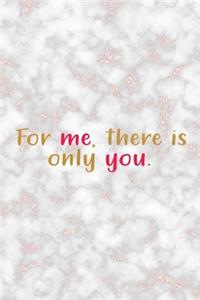 For Me, There Is Only You