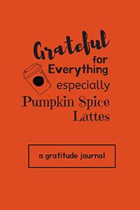 Grateful for Everything Especially Pumpkin Spice Lattes - A Gratitude Journal