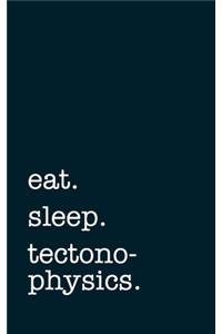 eat. sleep. tectonophysics. - Lined Notebook