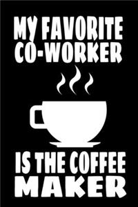 My Favorite Coworker Is The Coffee Maker