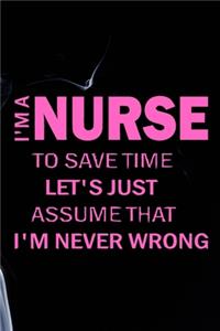 I'm A Nurse To Save Time - Let's Just Assume That I'm Never Wrong