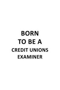 Born To Be A Credit Unions Examiner