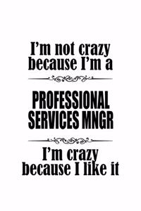 I'm Not Crazy Because I'm A Professional Services Mngr I'm Crazy Because I like It: Professional Services Mngr Notebook, Professional Services Managing/Organizer Journal Gift, Diary, Doodle Gift or Notebook - 6 x 9 Compact Size, 109