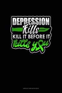 Depression Kills Kill It Before It Kills You
