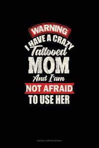 Warning I Have A Crazy Tattooed Mom And I Am Not Afraid To Use Her