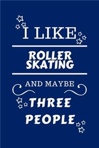 I Like Roller Skating And Maybe Three People