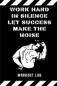 Work hard in silence let success make the noise. Workout Log
