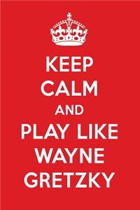 Keep Calm and Play Like Wayne Gretzky: Wayne Gretzky Designer Notebook