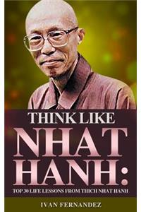 Think Like Thich Nhat Hanh: Top 30 Life Lessons from Thich Nhat Hanh