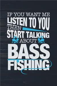 If You Want Me To Listen To You Then Start Talking About Bass Fishing