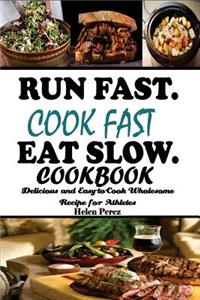 Run Fast. Cook Fast. Eat Slow Cookbook: : Delicious and Easy-To-Cook Wholesome Recipe for Athletes