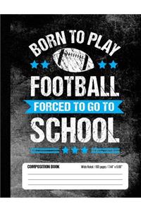 Born To Play Football Forced To Go To School Composition Book