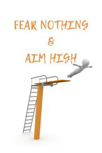 Fear Nothing & Aim High